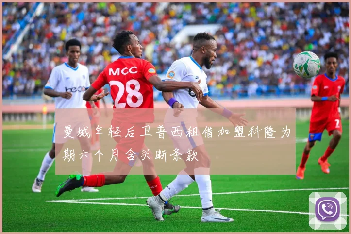 曼城年轻后卫普西租借加盟科隆为期六个月含买断条款