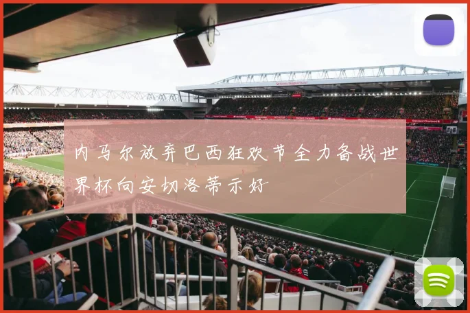 内马尔放弃巴西狂欢节全力备战世界杯向安切洛蒂示好