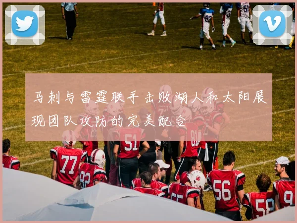 马刺与雷霆联手击败湖人和太阳展现团队攻防的完美配合