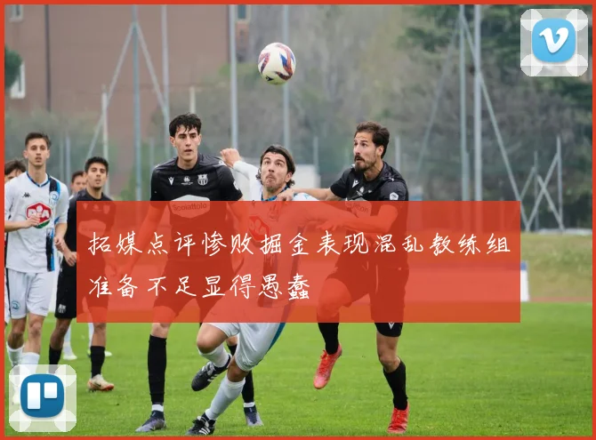 拓媒点评惨败掘金表现混乱教练组准备不足显得愚蠢